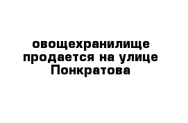 овощехранилище продается на улице Понкратова